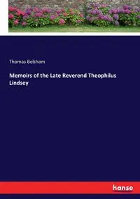 Memoirs of the Late Reverend Theophilus Lindsey - Thomas Belsham