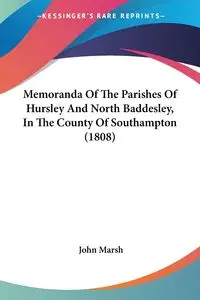 Memoranda Of The Parishes Of Hursley And North Baddesley, In The County Of Southampton (1808) - John Marsh