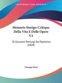 Memorie Storigo-Critique Della Vita E Delle Opere V2 - Giuseppe Baini