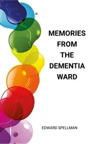 Memories from the dementia ward - Edward Spellman