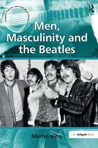 Men, Masculinity and the Beatles - Martin King