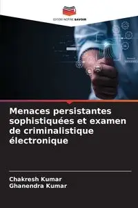 Menaces persistantes sophistiquées et examen de criminalistique électronique - KUMAR CHAKRESH