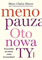 Menopauza. Oto nowa TY. Przewodnik po ścieżce.. - Mary Claire Haver, Md