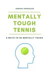 Mentally Tough Tennis - Adrian Gonzales