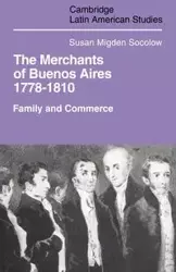 Merchants of Buenos Aires 1778 1810 - Susan Socolow Migden