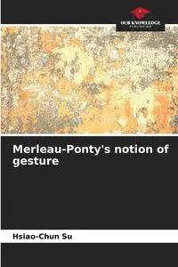 Merleau-Ponty's notion of gesture - Su Hsiao-Chun