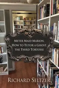 Meter Maid Marion, How to Tutor a Ghost, The Third Tortoise - Richard Seltzer