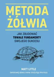 Metoda żółwia. Jak zbudować trwałe fundamenty.. - Matt Little, Barbara Mińska