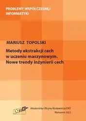 Metody ekstrakcji cech w uczeniu maszynowym. Nowe trendy inżynierii cech - Mariusz Topolski