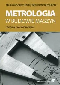 Metrologia w budowie maszyn - Stanisław Adamczak, Włodzimierz Makieła