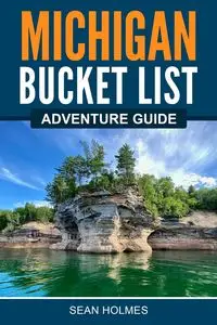 Michigan Bucket List Adventure Guide - Holmes ﻿﻿Sean