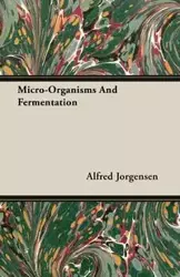 Micro-Organisms And Fermentation - Alfred Jorgensen