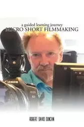 Micro Short Filmmaking - Duncan Robert David