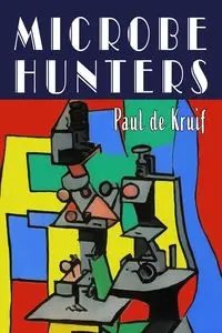 Microbe Hunters - Paul De Kruif