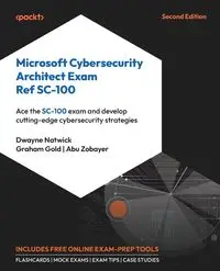 Microsoft Cybersecurity Architect Exam Ref SC-100 - Second Edition - Dwayne Natwick