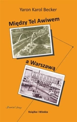 Miedzy Tel Awiwem a Warszawą - Karol Yaron Becker