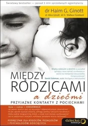 Między rodzicami a dziećmi. Przyjazne kontakty... - Haim G Ginott, Alice Ginott, H. Wallace Goddard