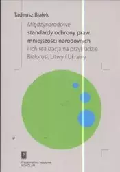 Międzynarodowe standardy ochrony praw mniejszości narodowej i ich realizacja na przykładzie Białorusi Litwy i Ukrainy - Tadeusz Białek