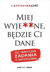 Miej wyje**ne, będzie Ci dane - dr Katarzyna Czyż