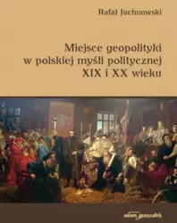 Miejsce geopolityki w polskiej myśli politycznej.. - Rafał Juchnowski