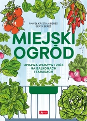 Miejski ogród. Uprawa warzyw i ziół na balkonach i tarasach - Paweł Bereś, Beata Bereś