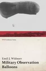 Military Observation Balloons (Captive and Free) - Emil J. Widmer