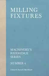 Milling Fixtures - Machinery's Reference Series - Number 4 - Edward Russell Markham