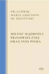 Miłość Mądrości Przedwiecznej oraz inne pisma - św. Ludwik Maria Grignion de Montfort