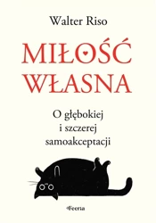 Miłość własna. O głębokiej i szczerej samoakcept. - Walter Riso