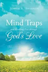 Mind Traps and Breaking Free Through God's Love - Shannon Judith R.