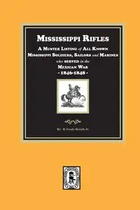 Mississippi Rifles. A Muster of all known Mississippi Soldiers, Sailors, and Marines who served in the Mexican War, 1846-1848 - Grady Howell H.