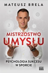 Mistrzostwo umysłu. Psychologia sukcesu w sporcie - Mateusz Brela