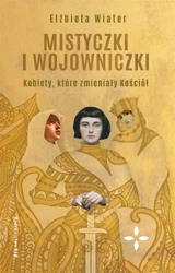 Mistyczki i wojowniczki. Kobiety, które.. - Elżbieta Wiater