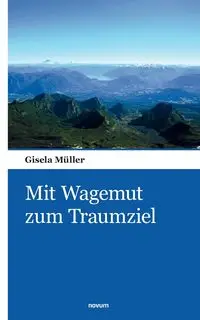 Mit Wagemut zum Traumziel - Gisela Müller