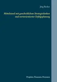 Mittelstand mit ganzheitlichem Strategiedenken und wertorientierter Erfolgsplanung - Becker Jörg