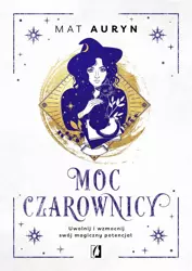 Moc czarownicy. Uwolnij i wzmocnij swój magiczny.. - Mat Auryn