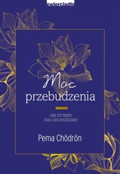 Moc przebudzenia. Jak żyjemy, tak odchodzimy - Pema Chdrn