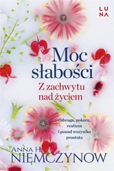 Moc słabości. Z zachwytu nad życiem - Anna H. Niemczynow