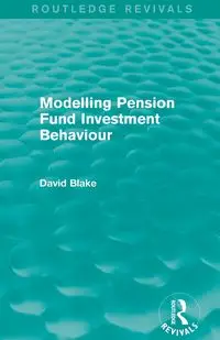 Modelling Pension Fund Investment Behaviour (Routledge Revivals) - Blake David