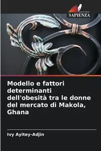 Modello e fattori determinanti dell'obesità tra le donne del mercato di Makola, Ghana - Ivy Ayitey-Adjin