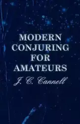 Modern Conjuring for Amateurs - Cannell J. C.