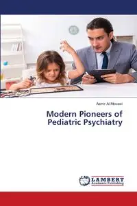 Modern Pioneers of Pediatric Psychiatry - Al-Mosawi Aamir