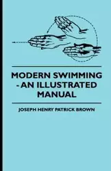 Modern Swimming - An Illustrated Manual - Joseph Henry Patrick Brown