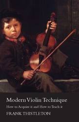 Modern Violin Technique - How to Acquire it and How to Teach it - Frank Thistleton