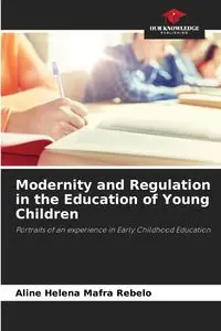 Modernity and Regulation in the Education of Young Children - Aline Helena Mafra Rebelo