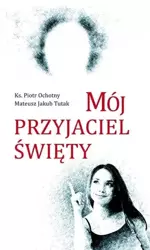 Mój przyjaciel święty - ks. Piotr Ochotny, Mateusz Jakub Tutak