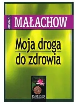 Moja droga do zdrowia w.2022 - Giennadij P. Małachow