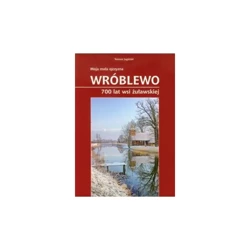 Moja mała ojczyzna Wróblewo 700 lat wsi żuławskiej - TOMASZ JAGIELSKI