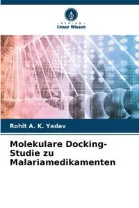 Molekulare Docking-Studie zu Malariamedikamenten - Yadav Rohit A. K.