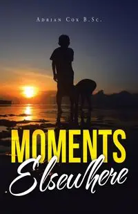 Moments Elsewhere - Adrian Cox B.Sc.